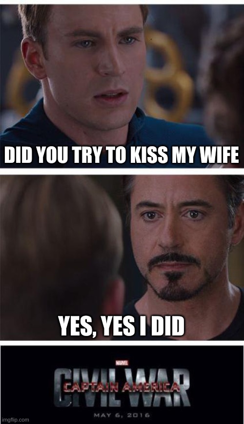 Marvel Civil War 1 Meme | DID YOU TRY TO KISS MY WIFE; YES, YES I DID | image tagged in memes,marvel civil war 1 | made w/ Imgflip meme maker