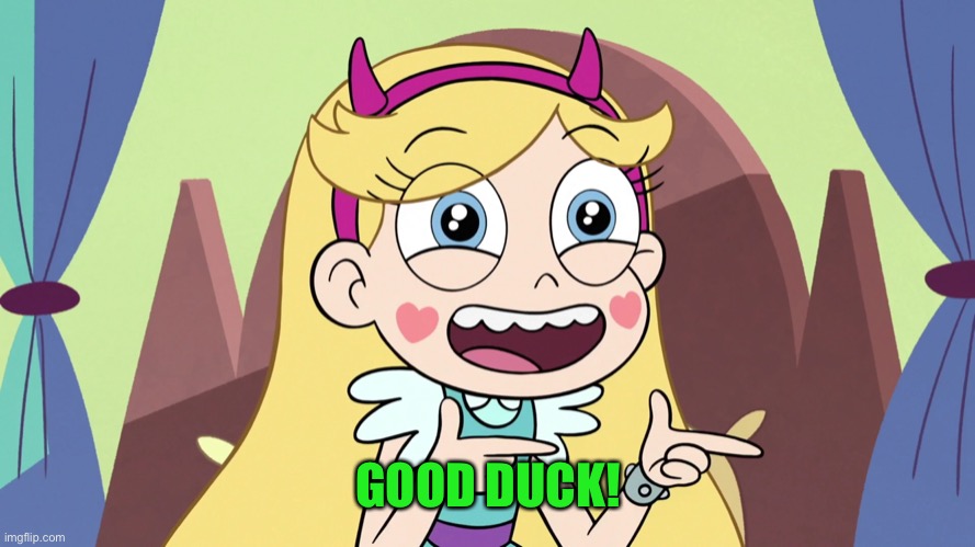 Star Butterfly Excited | GOOD DUCK! | image tagged in star butterfly excited | made w/ Imgflip meme maker