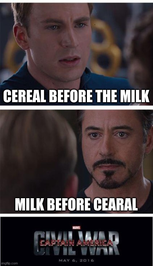 Marvel Civil War 1 | CEREAL BEFORE THE MILK; MILK BEFORE CEARAL | image tagged in memes,marvel civil war 1 | made w/ Imgflip meme maker