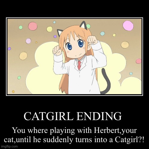 CATGIRL ENDING | You where playing with Herbert,your cat,until he suddenly turns into a Catgirl?! | image tagged in funny,demotivationals | made w/ Imgflip demotivational maker