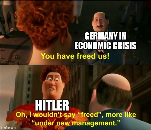 Smort | GERMANY IN ECONOMIC CRISIS; HITLER | image tagged in under new management | made w/ Imgflip meme maker