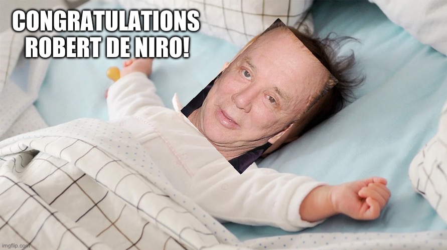 Robert De Niro | CONGRATULATIONS; ROBERT DE NIRO! | image tagged in robert de niro,dad,old man,baby | made w/ Imgflip meme maker