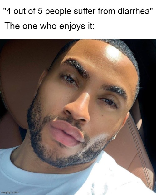 Diarrhea is genetic. It runs in your jeans. | "4 out of 5 people suffer from diarrhea"; The one who enjoys it: | image tagged in lightskin rizz,memes,trust me,diarrhea | made w/ Imgflip meme maker