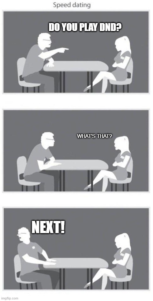 speed dating with nerds | DO YOU PLAY DND? WHAT'S THAT? NEXT! | image tagged in speed dating,dnd | made w/ Imgflip meme maker