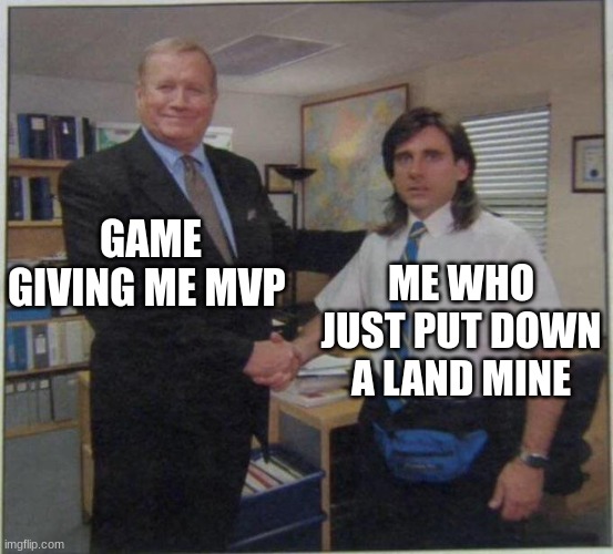 the office handshake | GAME GIVING ME MVP; ME WHO JUST PUT DOWN A LAND MINE | image tagged in the office handshake | made w/ Imgflip meme maker