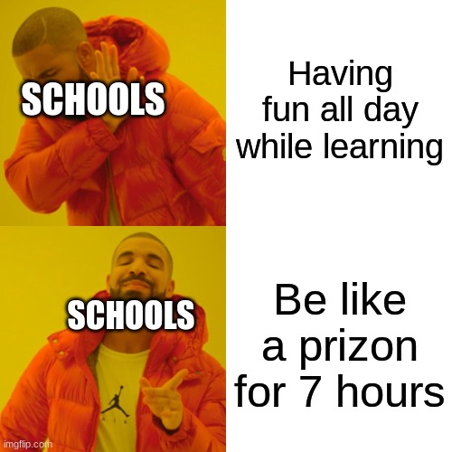 Drake Hotline Bling | Having fun all day while learning; SCHOOLS; Be like a prizon for 7 hours; SCHOOLS | image tagged in memes,drake hotline bling | made w/ Imgflip meme maker