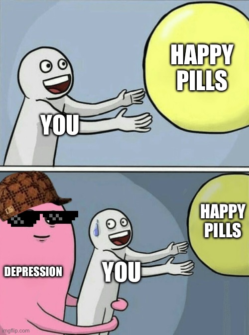 Running Away Balloon | HAPPY PILLS; YOU; HAPPY PILLS; DEPRESSION; YOU | image tagged in memes,running away balloon | made w/ Imgflip meme maker