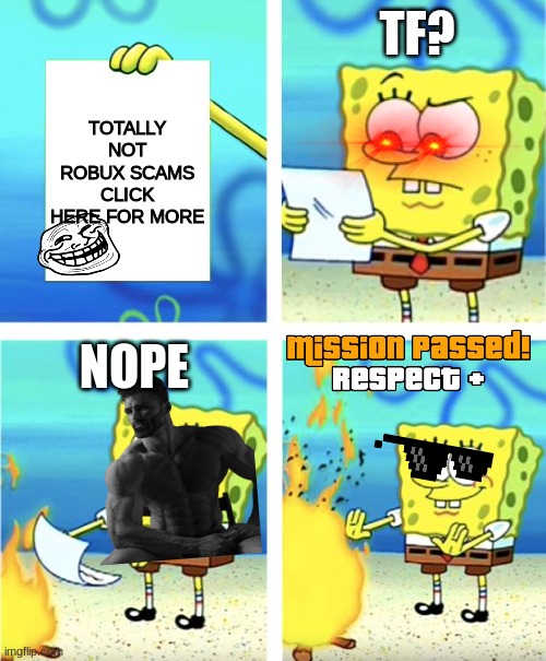 Spongebob Burning Paper | TF? TOTALLY NOT ROBUX SCAMS
CLICK HERE FOR MORE; NOPE | image tagged in spongebob burning paper | made w/ Imgflip meme maker