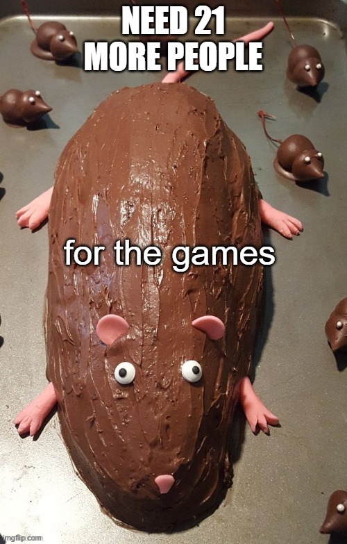 chocolate rat | NEED 21 MORE PEOPLE; for the games | image tagged in chocolate rat | made w/ Imgflip meme maker