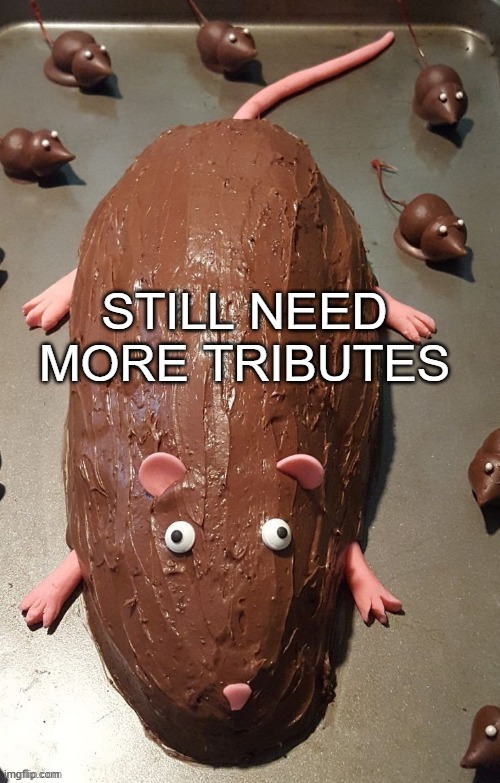 chocolate rat | STILL NEED MORE TRIBUTES | image tagged in chocolate rat | made w/ Imgflip meme maker