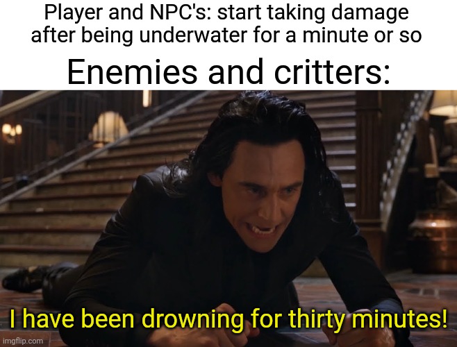I've been falling for 30 minutes | Player and NPC's: start taking damage after being underwater for a minute or so; Enemies and critters:; I have been drowning for thirty minutes! | image tagged in i've been falling for 30 minutes | made w/ Imgflip meme maker