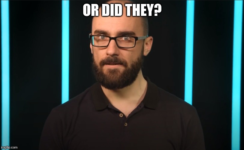 Vsauce | OR DID THEY? | image tagged in vsauce | made w/ Imgflip meme maker