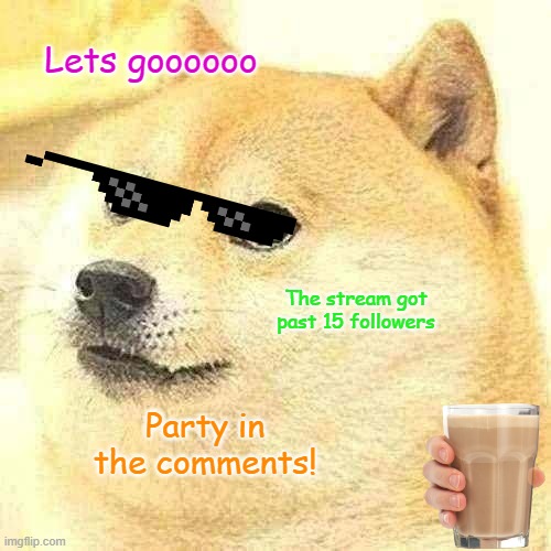 les goooooo......... | Lets goooooo; The stream got past 15 followers; Party in the comments! | image tagged in memes,doge | made w/ Imgflip meme maker