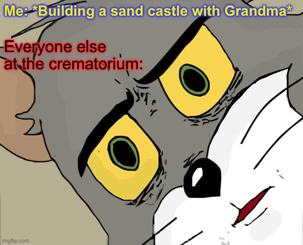 Unsettled Tom Meme | Me: *Building a sand castle with Grandma*; Everyone else at the crematorium: | image tagged in memes,unsettled tom | made w/ Imgflip meme maker
