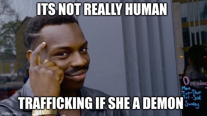 Roll Safe Think About It Meme | ITS NOT REALLY HUMAN TRAFFICKING IF SHE A DEMON | image tagged in memes,roll safe think about it | made w/ Imgflip meme maker