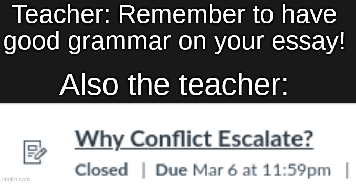 like, why though? | Teacher: Remember to have good grammar on your essay! Also the teacher: | image tagged in meme | made w/ Imgflip meme maker