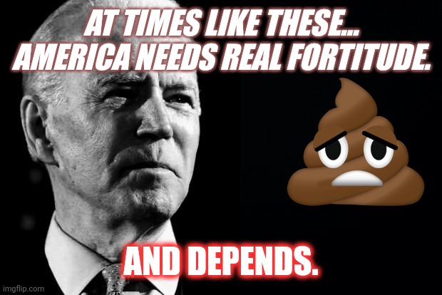 Trusted by Top Influence Peddlers. #DEPENDS | AT TIMES LIKE THESE...
AMERICA NEEDS REAL FORTITUDE. AND DEPENDS. | image tagged in confused sage joe biden,joe biden,hunter biden,government corruption,totally busted,the great awakening | made w/ Imgflip meme maker