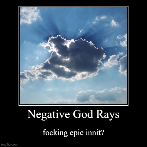 negative god rays | Negative God Rays | focking epic innit? | image tagged in demotivationals,godrays,nature,supernatural,science | made w/ Imgflip demotivational maker