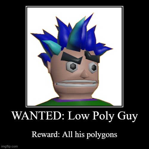 wanted low poly guy | WANTED: Low Poly Guy | Reward: All his polygons | image tagged in funny,demotivationals,video games,3d,model,blender | made w/ Imgflip demotivational maker
