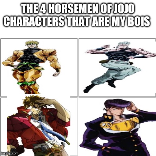 My jjba friend group of they existed | THE 4 HORSEMEN OF JOJO CHARACTERS THAT ARE MY BOIS | image tagged in the 4 horsemen of | made w/ Imgflip meme maker