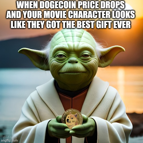 Dogecoin | WHEN DOGECOIN PRICE DROPS AND YOUR MOVIE CHARACTER LOOKS LIKE THEY GOT THE BEST GIFT EVER | image tagged in dogecoin | made w/ Imgflip meme maker