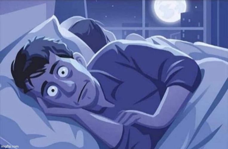 insomnia man wide awake afraid in bed | image tagged in insomnia man wide awake afraid in bed | made w/ Imgflip meme maker