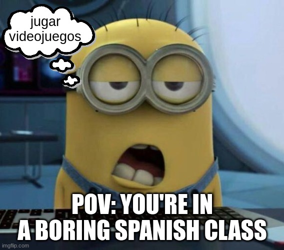 it means to play video games btw | jugar videojuegos; POV: YOU'RE IN A BORING SPANISH CLASS | image tagged in sleepy minion,spanish,school,boring | made w/ Imgflip meme maker