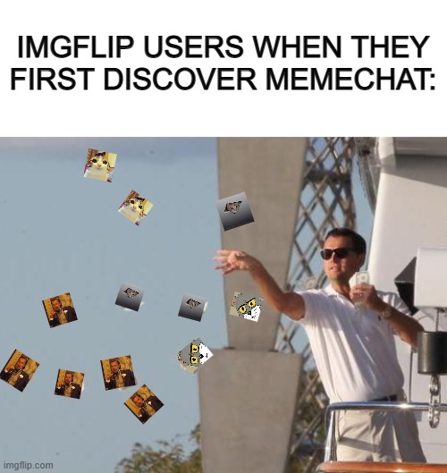 S P A M | IMGFLIP USERS WHEN THEY FIRST DISCOVER MEMECHAT: | image tagged in blank white template,leonardo dicaprio throwing money | made w/ Imgflip meme maker