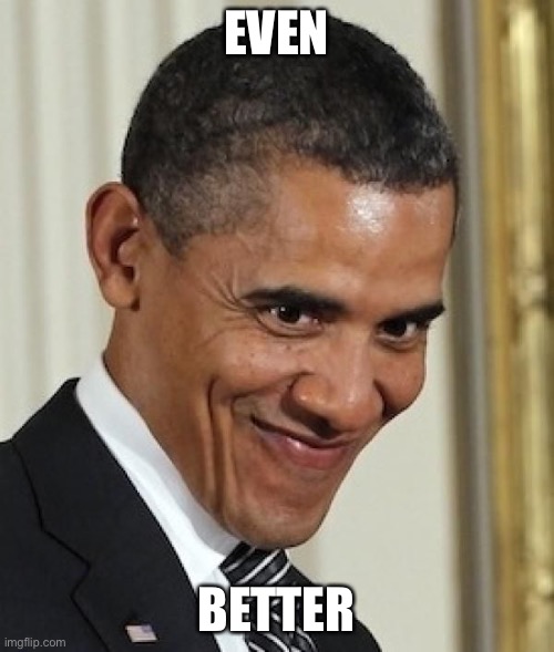 Obama smirk | EVEN BETTER | image tagged in obama smirk | made w/ Imgflip meme maker