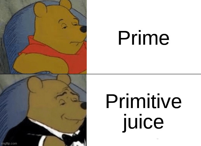 Prime juice | Prime; Primitive juice | image tagged in memes,tuxedo winnie the pooh,funny memes,funny,juice,cool | made w/ Imgflip meme maker