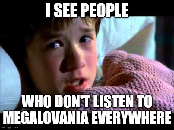 I see dead people | I SEE PEOPLE WHO DON'T LISTEN TO MEGALOVANIA EVERYWHERE | image tagged in i see dead people | made w/ Imgflip meme maker