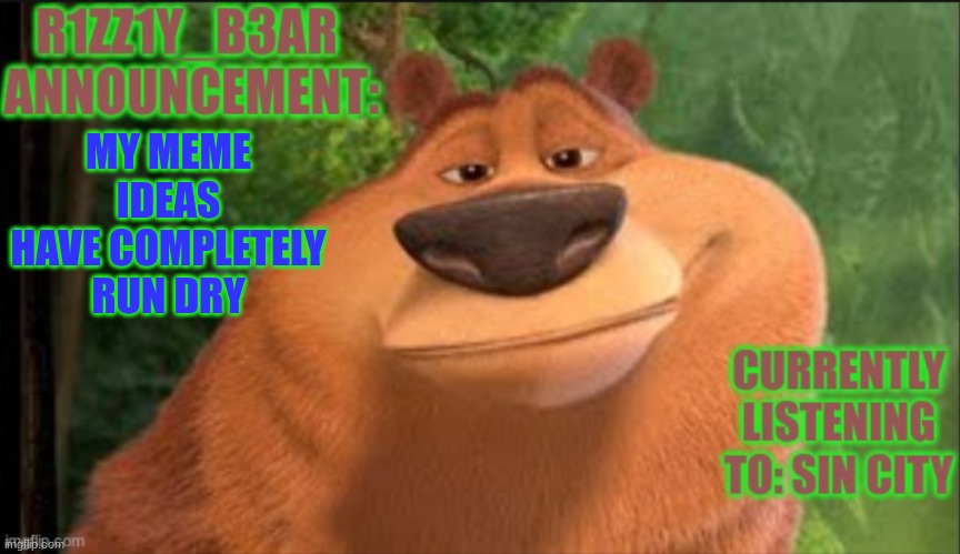 Rizzly bear meme template | MY MEME IDEAS HAVE COMPLETELY RUN DRY | image tagged in rizzly bear meme template | made w/ Imgflip meme maker
