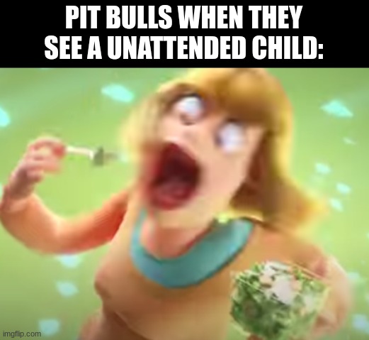 mmmmmmm 196,000 calories. | PIT BULLS WHEN THEY SEE A UNATTENDED CHILD: | image tagged in salad lady bite,dark humor,pit bull,children | made w/ Imgflip meme maker