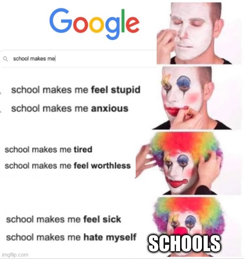 schools acting like a prison for 7 hours | SCHOOLS | image tagged in memes,clown applying makeup | made w/ Imgflip meme maker