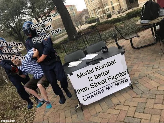 Change My Mind Guy Arrested | Random Street Fighter Fan; Random Street Fighter Fan; Mortal Kombat is better than Street Fighter | image tagged in change my mind guy arrested,mortal kombat,street fighter | made w/ Imgflip meme maker