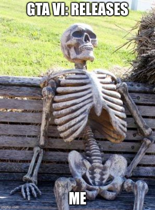 Waiting Skeleton Meme | GTA VI: RELEASES; ME | image tagged in memes,waiting skeleton | made w/ Imgflip meme maker