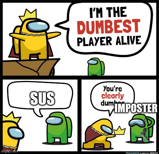 Among Us dumbest player | SUS; IMPOSTER | image tagged in among us dumbest player | made w/ Imgflip meme maker