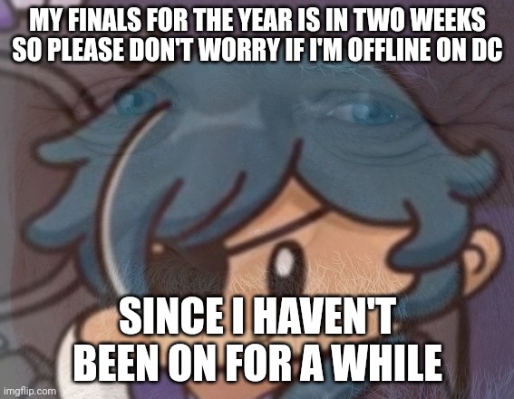 After these final exams of gr 8, I'll be off to 9 plus, I don't really wanna talk to anyone on discord atm | MY FINALS FOR THE YEAR IS IN TWO WEEKS SO PLEASE DON'T WORRY IF I'M OFFLINE ON DC; SINCE I HAVEN'T BEEN ON FOR A WHILE | image tagged in kaeya but dead inside | made w/ Imgflip meme maker