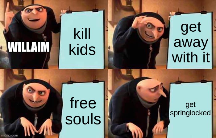 Gru's Plan | kill kids; get away with it; WILLAIM; get springlocked; free souls | image tagged in memes,gru's plan | made w/ Imgflip meme maker