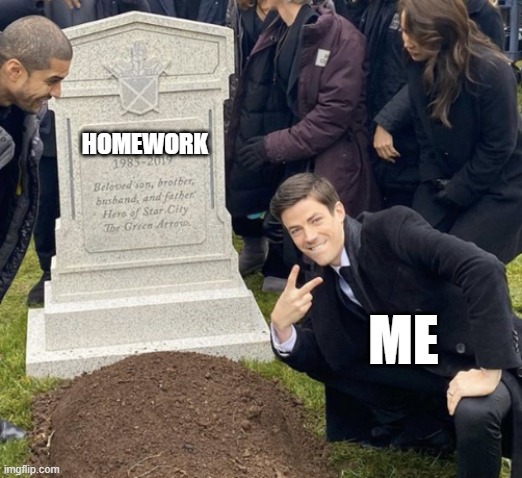 grant gustin over grave cropped headstone rip tombstone | HOMEWORK; ME | image tagged in grant gustin over grave cropped headstone rip tombstone | made w/ Imgflip meme maker