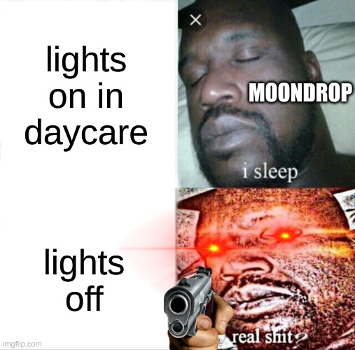 Sleeping Shaq Meme | lights on in daycare; MOONDROP; lights off | image tagged in memes,sleeping shaq | made w/ Imgflip meme maker