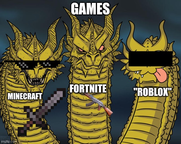 games | GAMES; FORTNITE; "ROBLOX"; MINECRAFT | image tagged in three-headed dragon | made w/ Imgflip meme maker