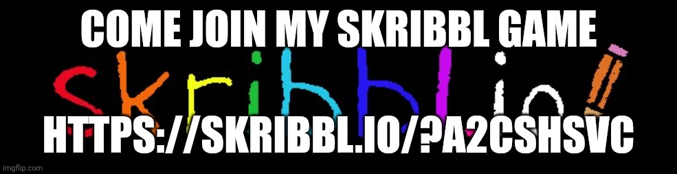 https://skribbl.io/?A2CsHSvc | COME JOIN MY SKRIBBL GAME; HTTPS://SKRIBBL.IO/?A2CSHSVC | image tagged in skribbl io logo | made w/ Imgflip meme maker