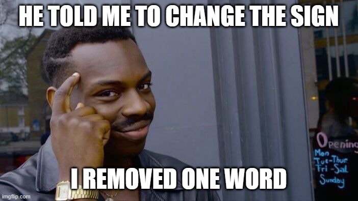 Roll Safe Think About It Meme | HE TOLD ME TO CHANGE THE SIGN I REMOVED ONE WORD | image tagged in memes,roll safe think about it | made w/ Imgflip meme maker