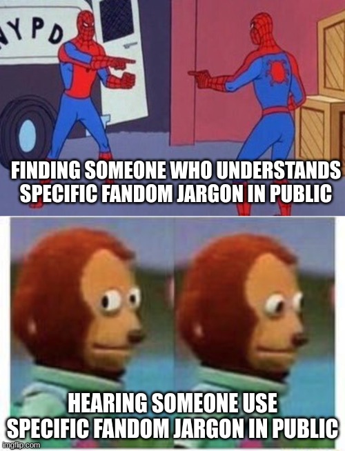its so "heyyy!" but also "oh.  eugh.."  i dont know what stream to put this in. | FINDING SOMEONE WHO UNDERSTANDS SPECIFIC FANDOM JARGON IN PUBLIC; HEARING SOMEONE USE SPECIFIC FANDOM JARGON IN PUBLIC | image tagged in spiderman pointing at spiderman,side eye teddy,fandom,fandoms,side eye,cringe | made w/ Imgflip meme maker