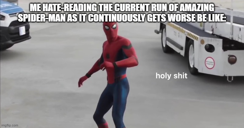 Seriously, we've reached a point where the adaptations are better than the source material. | ME HATE-READING THE CURRENT RUN OF AMAZING SPIDER-MAN AS IT CONTINUOUSLY GETS WORSE BE LIKE: | image tagged in holy shit,spider-man,pain | made w/ Imgflip meme maker