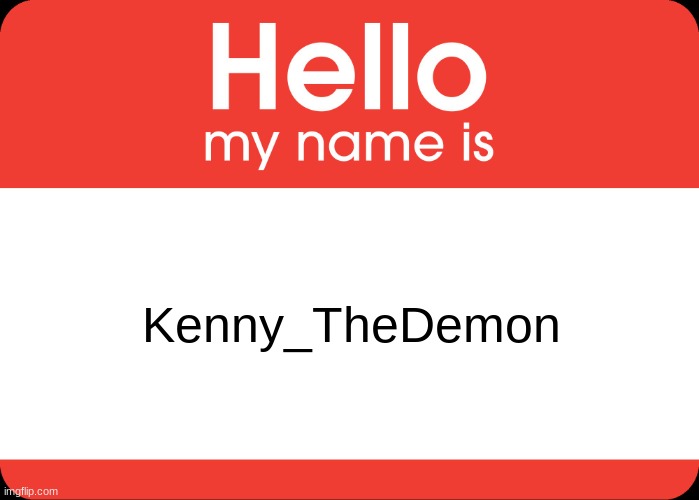 Hello My Name Is | Kenny_TheDemon | image tagged in hello my name is,stop it patrick you're scaring him | made w/ Imgflip meme maker