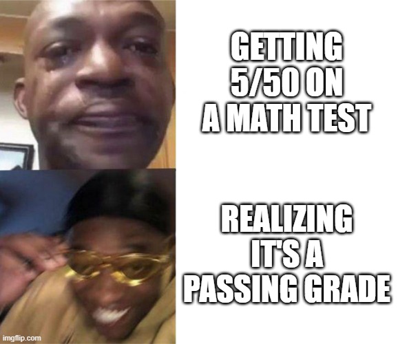 Dodged a bullet | GETTING 5/50 ON A MATH TEST; REALIZING IT'S A PASSING GRADE | image tagged in black guy crying and black guy laughing | made w/ Imgflip meme maker