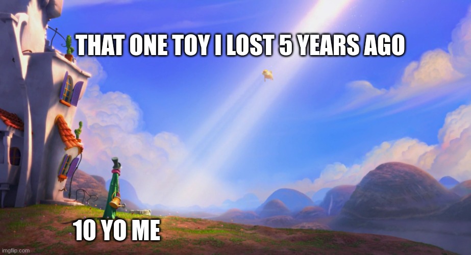 Lorax return | THAT ONE TOY I LOST 5 YEARS AGO; 10 YO ME | image tagged in lorax return | made w/ Imgflip meme maker