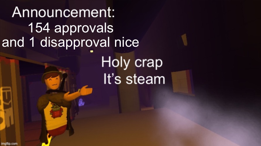 Holy crap it’s an announcement | 154 approvals and 1 disapproval nice | image tagged in holy crap it s an announcement | made w/ Imgflip meme maker